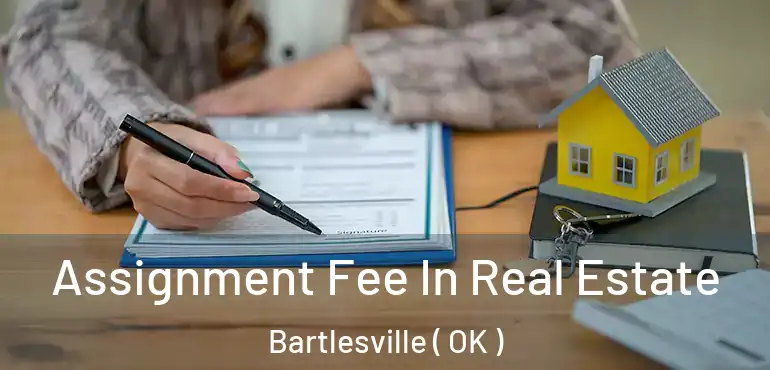  Assignment Fee In Real Estate Bartlesville ( OK )
