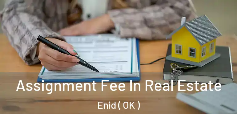  Assignment Fee In Real Estate Enid ( OK )