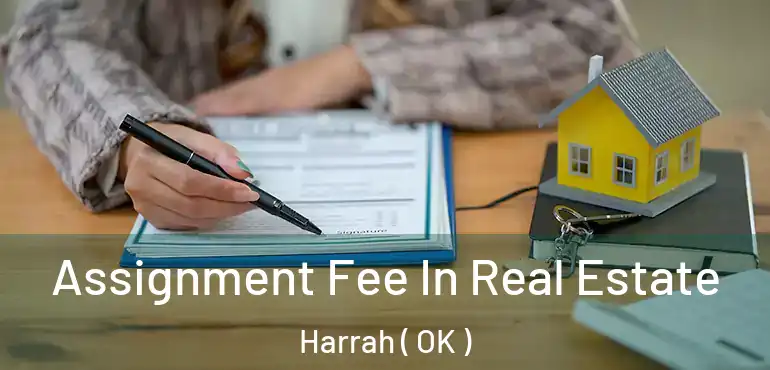 Assignment Fee In Real Estate Harrah ( OK )