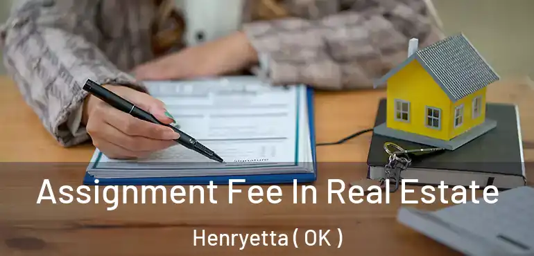 Assignment Fee In Real Estate Henryetta ( OK )