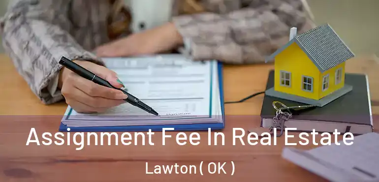 Assignment Fee In Real Estate Lawton ( OK )