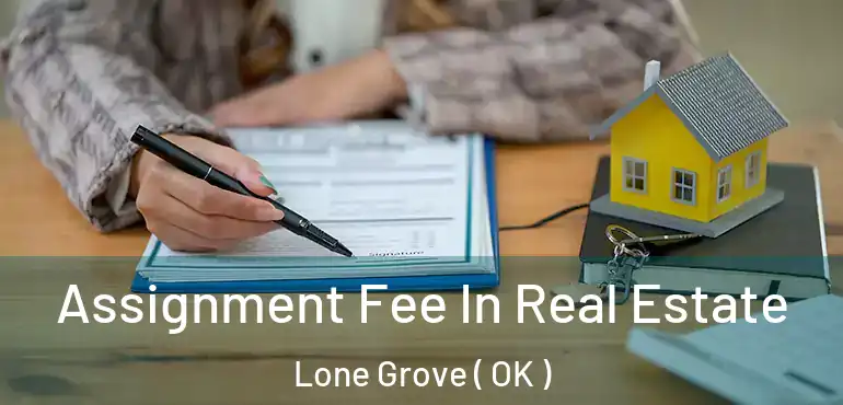  Assignment Fee In Real Estate Lone Grove ( OK )