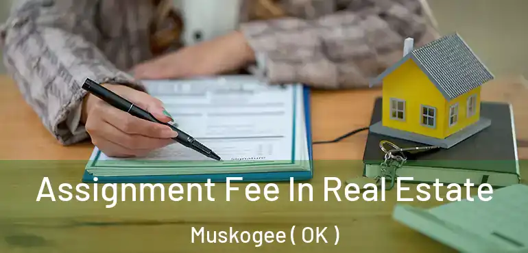  Assignment Fee In Real Estate Muskogee ( OK )