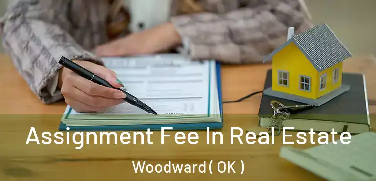 Assignment Fee In Real Estate Woodward ( OK )