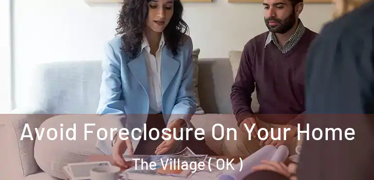  Avoid Foreclosure On Your Home The Village ( OK )