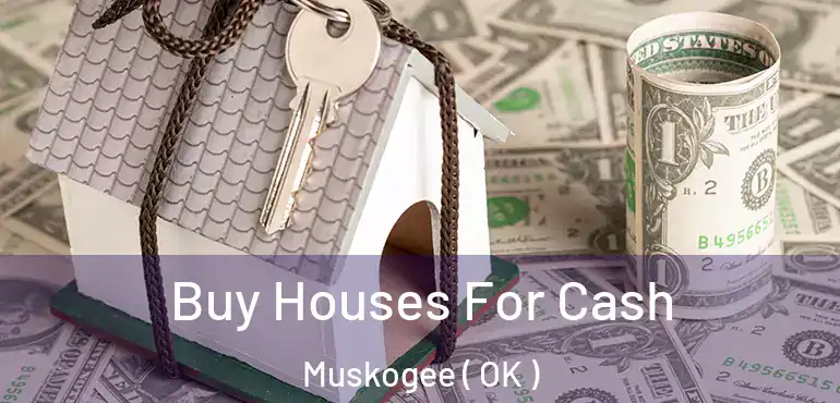 Buy Houses For Cash Muskogee ( OK )