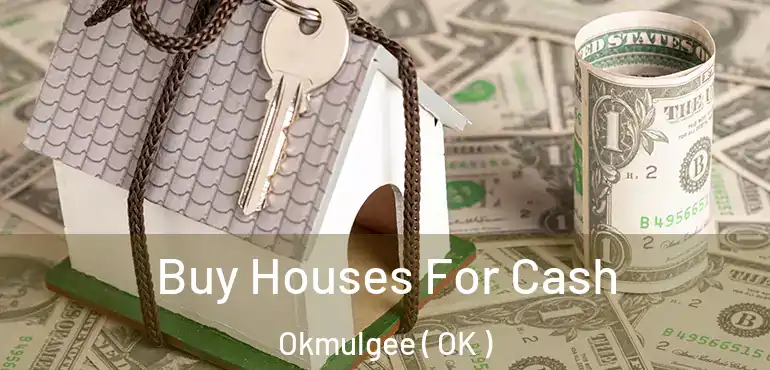 Buy Houses For Cash Okmulgee ( OK )