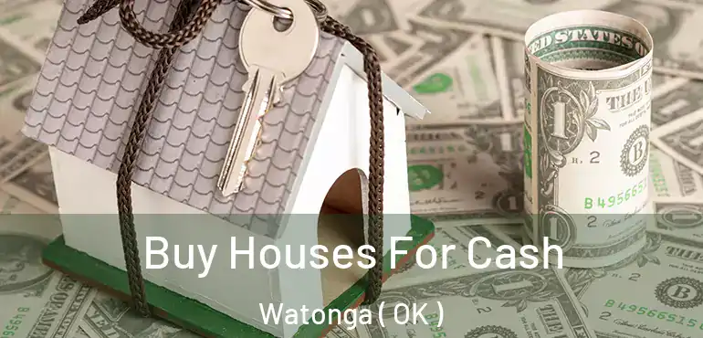 Buy Houses For Cash Watonga ( OK )