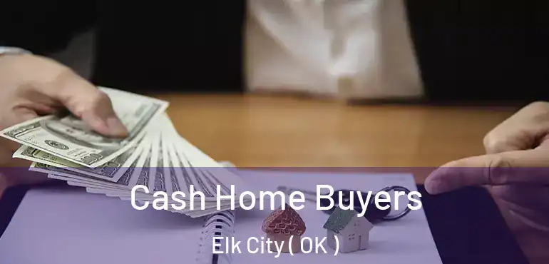  Cash Home Buyers Elk City ( OK )