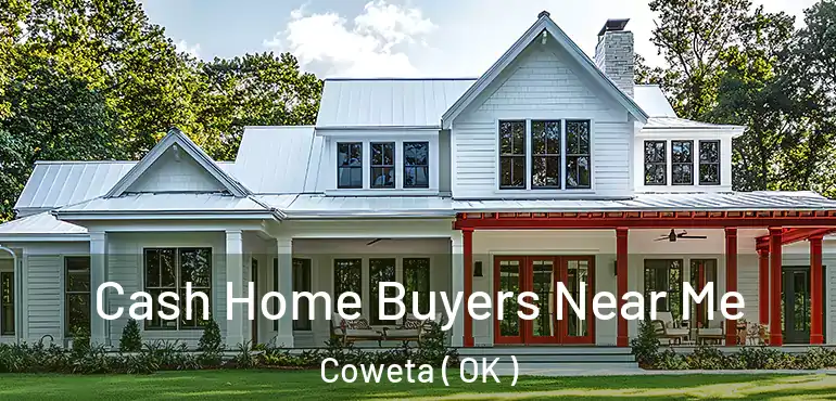  Cash Home Buyers Near Me Coweta ( OK )