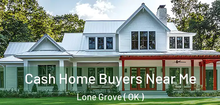  Cash Home Buyers Near Me Lone Grove ( OK )