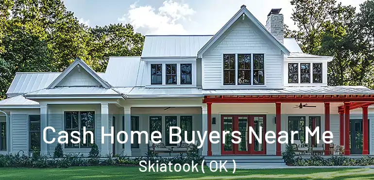  Cash Home Buyers Near Me Skiatook ( OK )