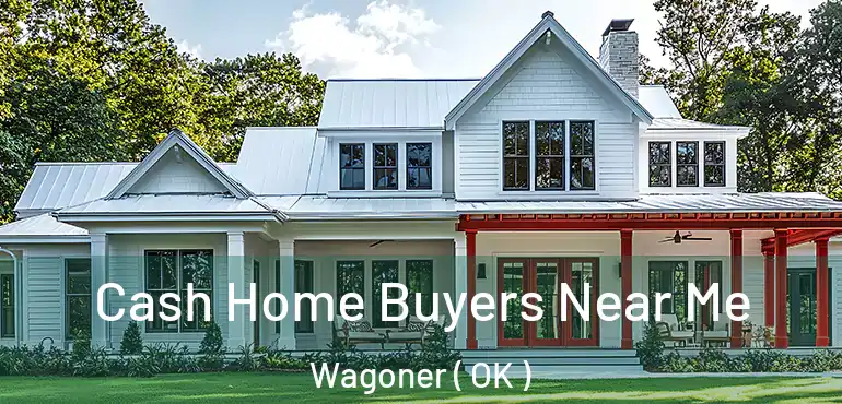  Cash Home Buyers Near Me Wagoner ( OK )