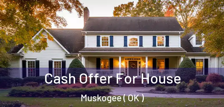 Cash Offer For House Muskogee ( OK )