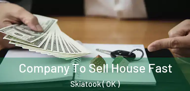  Company To Sell House Fast Skiatook ( OK )