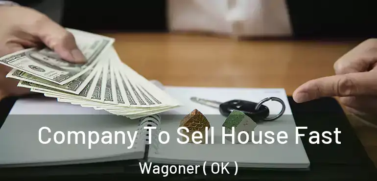 Company To Sell House Fast Wagoner ( OK )