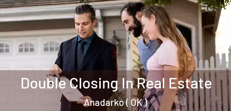  Double Closing In Real Estate Anadarko ( OK )