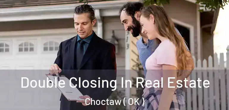  Double Closing In Real Estate Choctaw ( OK )