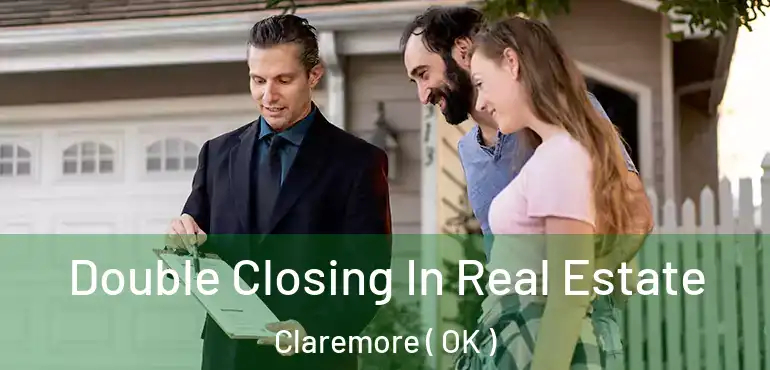Double Closing In Real Estate Claremore ( OK )