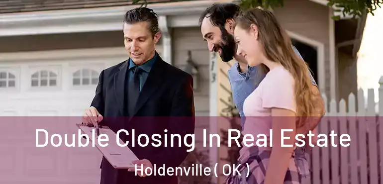  Double Closing In Real Estate Holdenville ( OK )