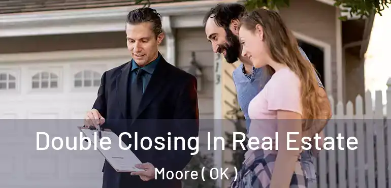  Double Closing In Real Estate Moore ( OK )