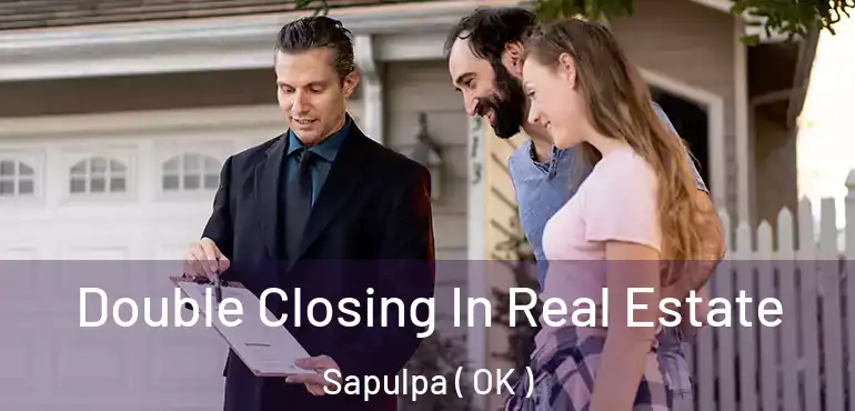 Double Closing In Real Estate Sapulpa ( OK )