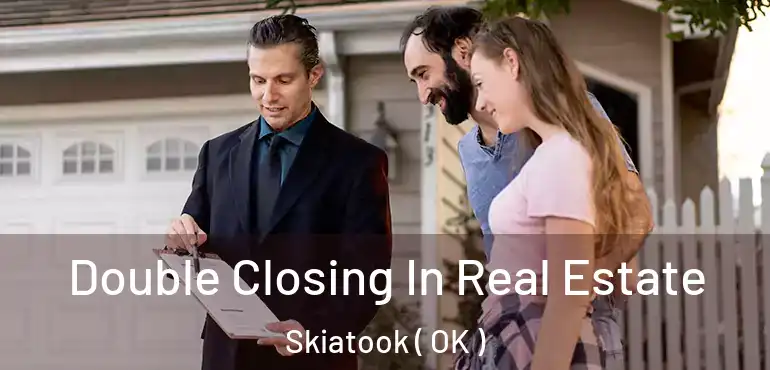  Double Closing In Real Estate Skiatook ( OK )