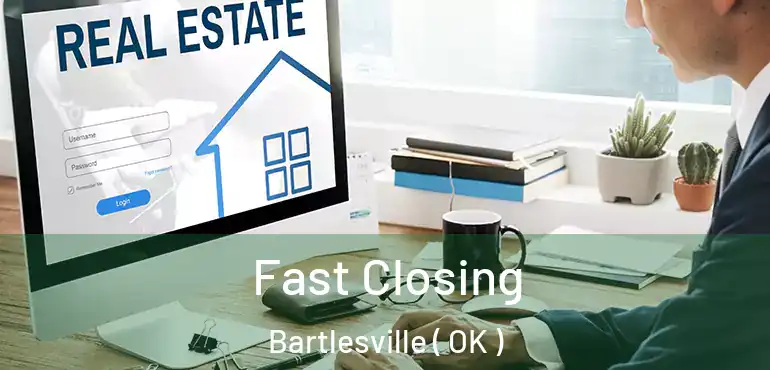 Fast Closing Bartlesville ( OK )