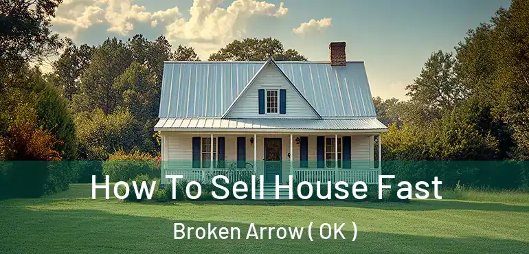  How To Sell House Fast Broken Arrow ( OK )