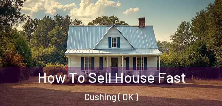  How To Sell House Fast Cushing ( OK )