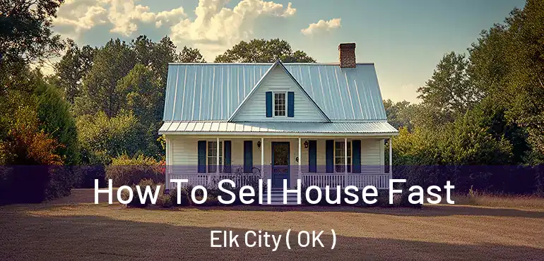  How To Sell House Fast Elk City ( OK )