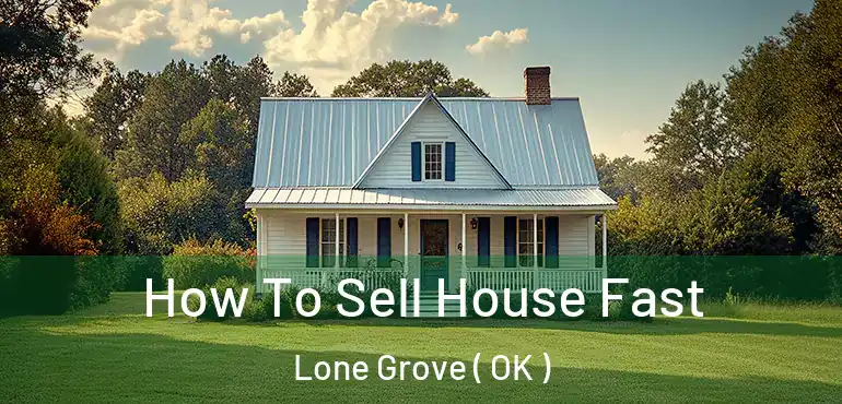  How To Sell House Fast Lone Grove ( OK )