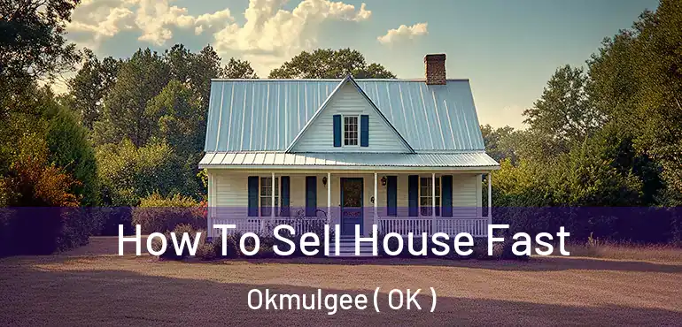  How To Sell House Fast Okmulgee ( OK )