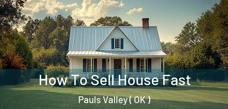  How To Sell House Fast Pauls Valley ( OK )