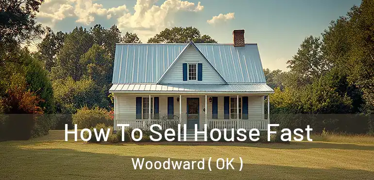  How To Sell House Fast Woodward ( OK )
