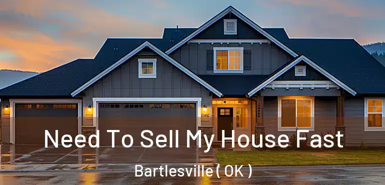Need To Sell My House Fast Bartlesville ( OK )