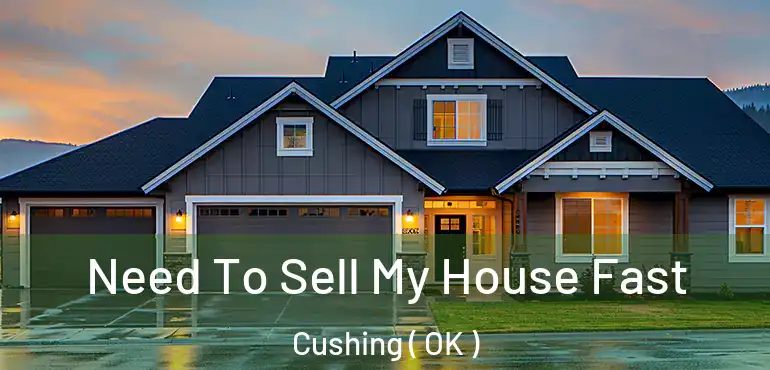 Need To Sell My House Fast Cushing ( OK )