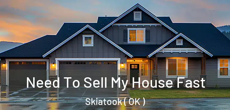 Need To Sell My House Fast Skiatook ( OK )
