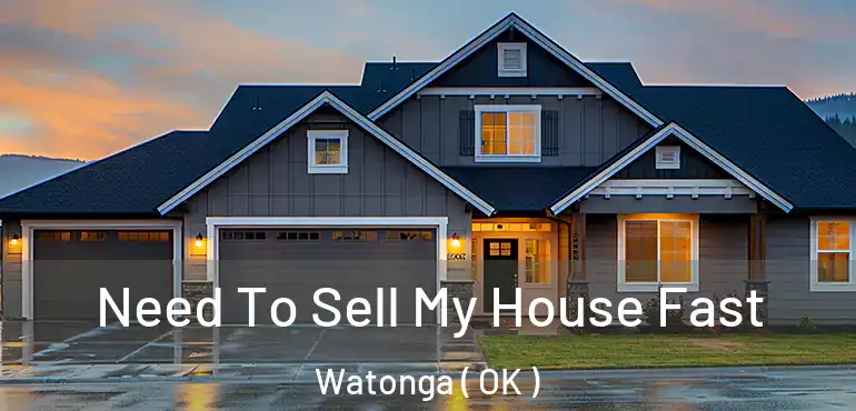 Need To Sell My House Fast Watonga ( OK )