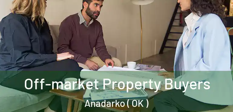 Off-market Property Buyers Anadarko ( OK )
