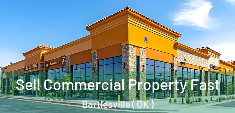  Sell Commercial Property Fast Bartlesville ( OK )