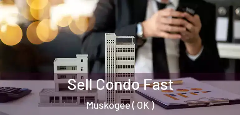 Sell Condo Fast Muskogee ( OK )