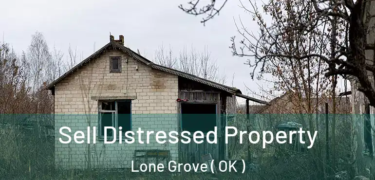 Sell Distressed Property Lone Grove ( OK )