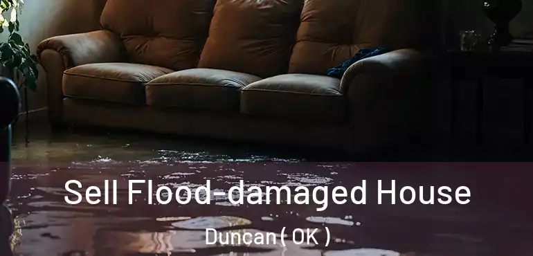 Sell Flood-damaged House Duncan ( OK )