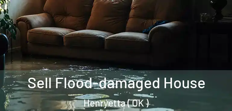 Sell Flood-damaged House Henryetta ( OK )