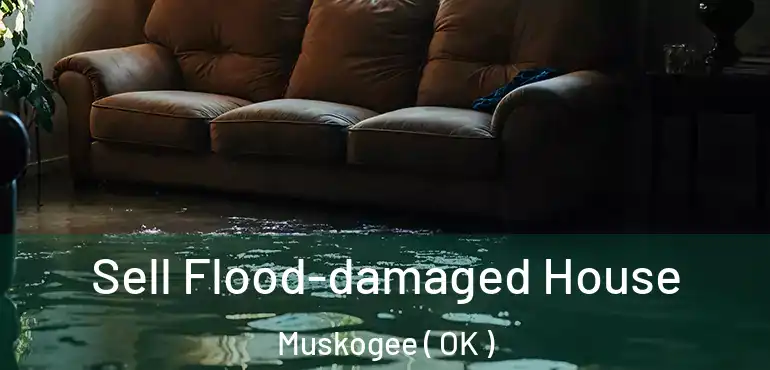  Sell Flood-damaged House Muskogee ( OK )