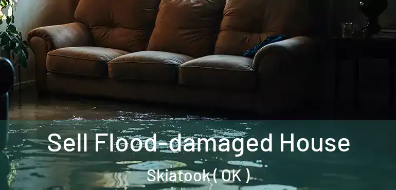 Sell Flood-damaged House Skiatook ( OK )