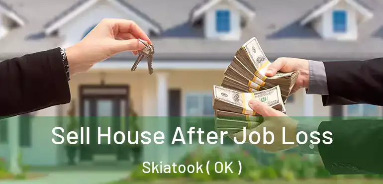  Sell House After Job Loss Skiatook ( OK )