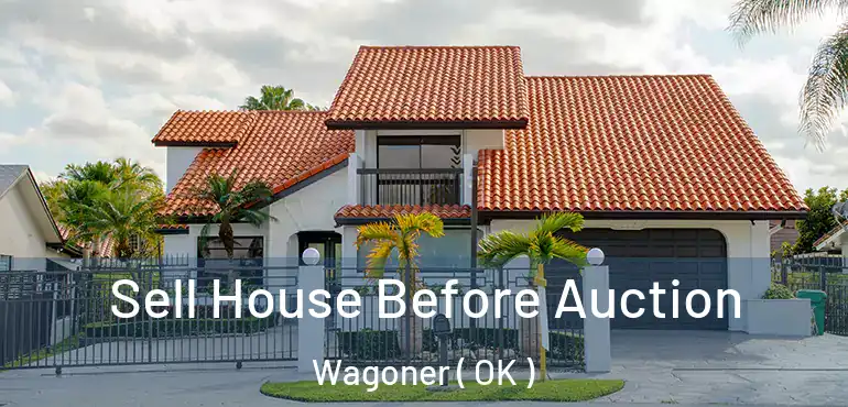  Sell House Before Auction Wagoner ( OK )