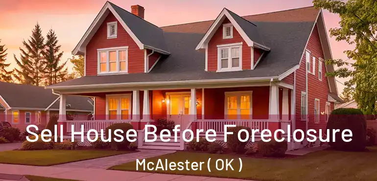 Sell House Before Foreclosure McAlester ( OK )
